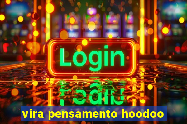 vira pensamento hoodoo